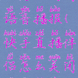 快手直播伴侣怎么关闭语音播报(快手直播伴侣怎么关闭语音播报模式)