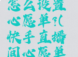 快手直播怎么设置心愿单?(快手直播间心愿单怎么弄啊)