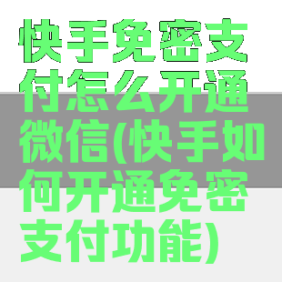 快手免密支付怎么开通微信(快手如何开通免密支付功能)