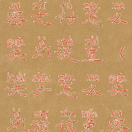 快手微信免密支付怎么关闭设置(快手怎么关闭微信免密支付功能)