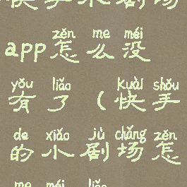 快手小剧场app怎么没有了(快手的小剧场怎么没了)