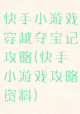 快手小游戏穿越夺宝记攻略(快手小游戏攻略资料)