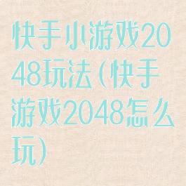 快手小游戏2048玩法(快手游戏2048怎么玩)