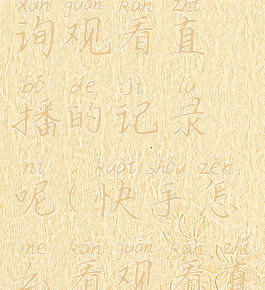 快手怎么查询观看直播的记录呢(快手怎么看观看直播记录)