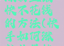 快手怎么涨粉丝最快不花钱的方法(快手如何涨粉丝最快不花钱)