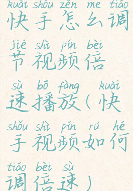 快手怎么调节视频倍速播放(快手视频如何调倍速)