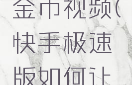 快手极速版怎么卡金币视频(快手极速版如何让金币越来越多)