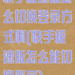 快手极速版怎么切换登录方式啊(快手极速版怎么能切换账号)