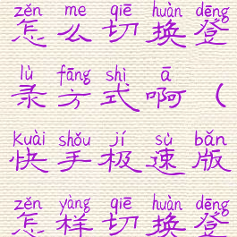 快手极速版怎么切换登录方式啊(快手极速版怎样切换登录)