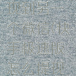 快手极速版怎么提现到另一个微信(快手极速版怎么提现到其他的微信)