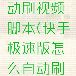 快手极速版怎么自动刷视频脚本(快手极速版怎么自动刷视频脚本呢)