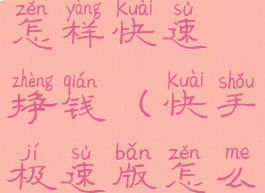 快手极速版怎样快速挣钱(快手极速版怎么快速挣钱)