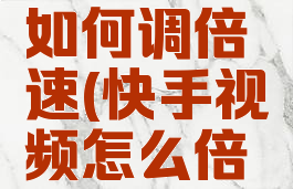 快手视频如何调倍速(快手视频怎么倍速)
