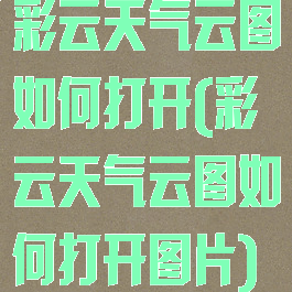 彩云天气云图如何打开(彩云天气云图如何打开图片)
