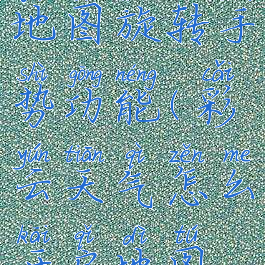 彩云天气怎么开启地图旋转手势功能(彩云天气怎么开启地图旋转手势功能设置)