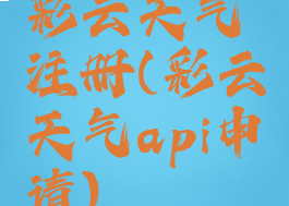 彩云天气注册(彩云天气api申请)