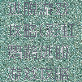 彩虹鹦鹉逃脱游戏攻略(彩虹鹦鹉逃脱游戏攻略大全)