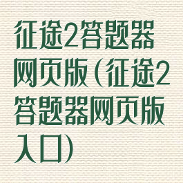 征途2答题器网页版(征途2答题器网页版入口)