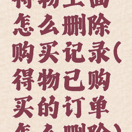 得物上面怎么删除购买记录(得物已购买的订单怎么删除)