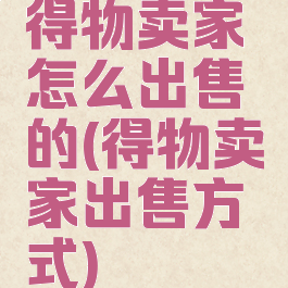 得物卖家怎么出售的(得物卖家出售方式)
