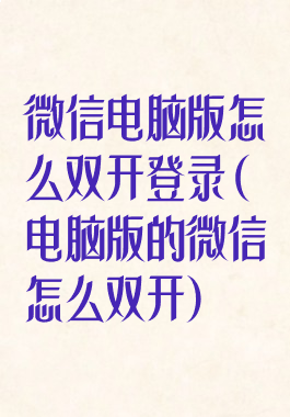 微信电脑版怎么双开登录(电脑版的微信怎么双开)