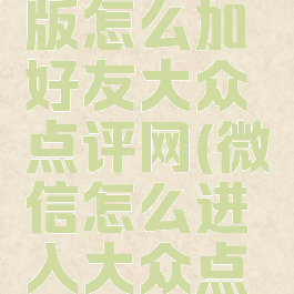 微信电脑版怎么加好友大众点评网(微信怎么进入大众点评)