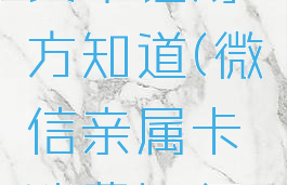 微信亲属卡怎么消费不让对方知道(微信亲属卡消费如何不让对方知道)