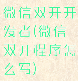 微信双开开发者(微信双开程序怎么写)