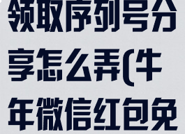 微信兔年红包领取序列号分享怎么弄(牛年微信红包免费序列号)