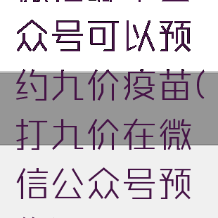 微信哪个公众号可以预约九价疫苗(打九价在微信公众号预约)