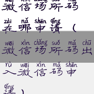 微信场所码在哪申请(微信场所码出入微信码申请)