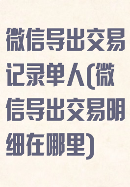 微信导出交易记录单人(微信导出交易明细在哪里)