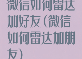 微信如何雷达加好友(微信如何雷达加朋友)