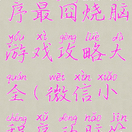 微信小程序最囧烧脑游戏攻略大全(微信小程序动脑筋的游戏)