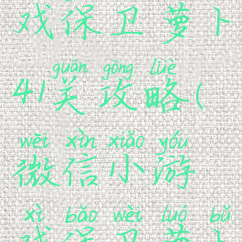 微信小游戏保卫萝卜41关攻略(微信小游戏保卫萝卜25关攻略)