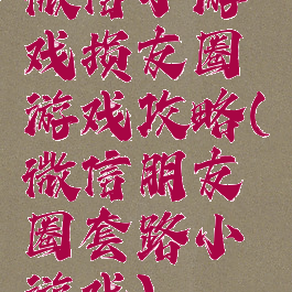 微信小游戏损友圈游戏攻略(微信朋友圈套路小游戏)