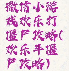 微信小游戏欢乐打僵尸攻略(欢乐斗僵尸攻略)