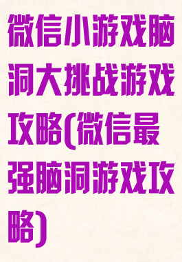 微信小游戏脑洞大挑战游戏攻略(微信最强脑洞游戏攻略)