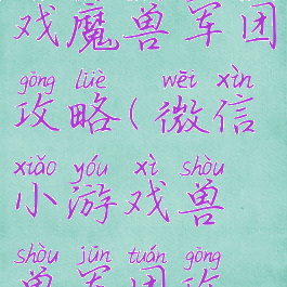 微信小游戏魔兽军团攻略(微信小游戏兽兽军团攻略)