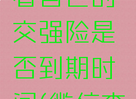 微信怎么看自己的交强险是否到期时间(微信查询交强险)