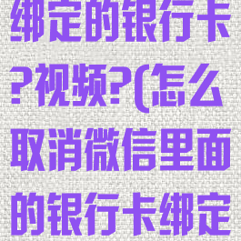 微信怎么取消绑定的银行卡?视频?(怎么取消微信里面的银行卡绑定?)
