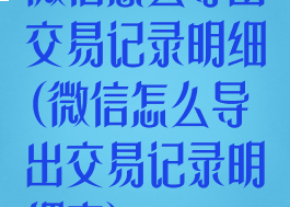 微信怎么导出交易记录明细(微信怎么导出交易记录明细表)