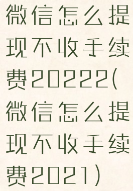 微信怎么提现不收手续费20222(微信怎么提现不收手续费2021)