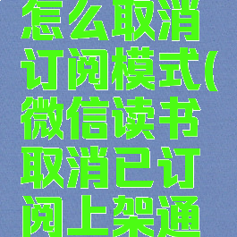 微信读书怎么取消订阅模式(微信读书取消已订阅上架通知)