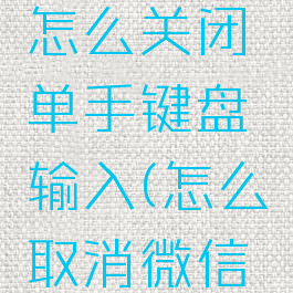 微信键盘怎么关闭单手键盘输入(怎么取消微信键盘设置)