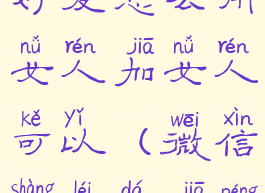 微信雷达加好友怎么用女人加女人可以(微信上雷达加朋友怎么用)