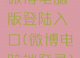 微博电脑版登陆入口(微博电脑端登录)