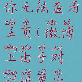 微博由于对方设置,你无法查看主页(微博上由于对方设置你无法查看主页)