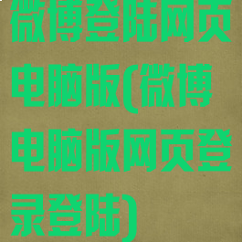 微博登陆网页电脑版(微博电脑版网页登录登陆)