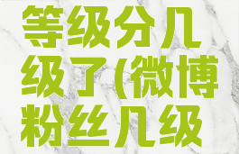 微博粉丝等级分几级了(微博粉丝几级看哪里)